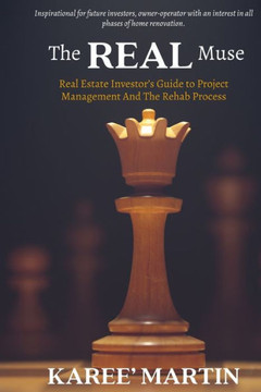 ""The REAL Muse"" Real Estate Investor's Guide to Project Management And The Rehab Process