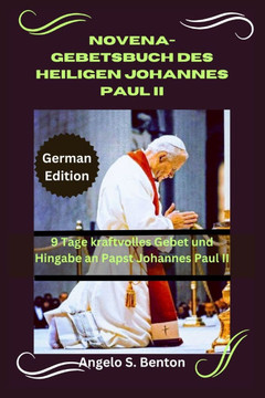 Novena-Gebetsbuch Des Heiligen Johannes Paul II: 9 Tage kraftvolles Gebet und Hingabe an Papst Johannes Paul II