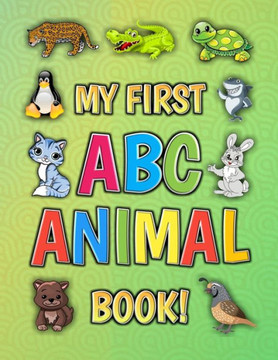 My First ABC Animal Book!: Funny Basic Alphabet Animal Book for Preschool Pre K Kindergarten Children And Kid Ages 3-5 - Gift For 3,4,5 Year Old