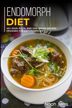 Endomorph Diet: 40 Soup, Pizza, and Side Dishes recipes designed for Endomorph diet