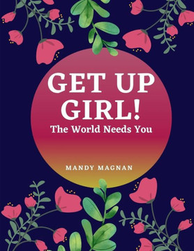 Get Up Girl!: The World Needs You