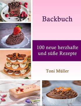 Backbuch: 100 neue herzhafte und süße Rezepte