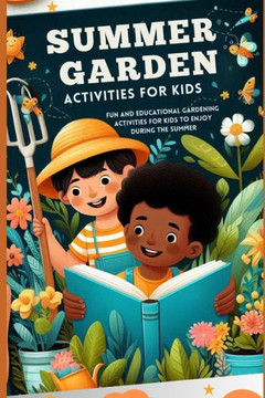 Summer Garden Activities for Kids: Fun and educational gardening activities for children to enjoy during the summer Summer Garden Activities for Kids: Fun and educational gardening activities for children to enjoy during the summer