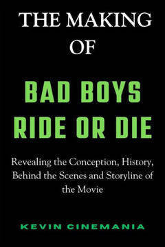 The Making Of Bad Boys: Ride Or Die: Revealing the Conception, History, Behind the Scenes and Storyline of the Movie