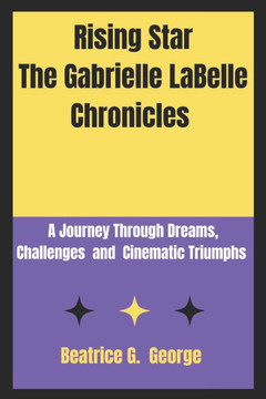 Rising Star The Gabrielle LaBelle Chronicles: A Journey Through Dreams, Challenges and Cinematic Triumphs