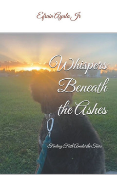 Whispers Beneath the Ashes: Finding Faith Amidst the Tears