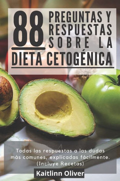 88 Preguntas y Respuestas sobre de la Dieta Cetogénica.: Todas las respuestas a las dudas más comunes, explicadas fácilmente.