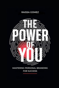 The Power of You - Mastering Personal Branding for Success: Unlock Your Authentic Brand Story and Strategy to Stand Out in a Crowded World