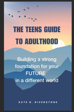 The Teens guide to Adulthood: Building a strong foundation for your future in a different world