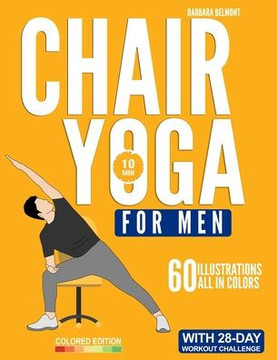 Chair Yoga for Men: The Beginner 28-Day Low Impact Seated Exercise Challenge to Lose Weight, Burn Belly Fat and Improve Fitness in Just 10