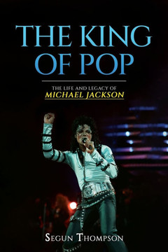 The King of Pop: The Life and Legacy of Michael Jackson