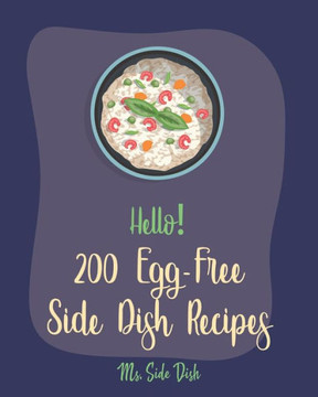 Hello! 200 Egg-Free Side Dish Recipes: Best Egg-Free Side Dish Cookbook Ever For Beginners [Book 1]