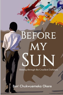 Before My Sun: Shining through the Cruellest Darkness