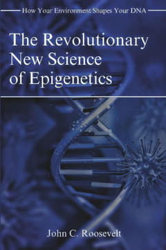 The Revolutionary New Science of Epigenetics: How Your Environment Shapes Your DNA