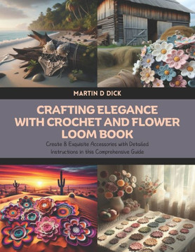 Crafting Elegance with Crochet and Flower Loom Book: Create 8 Exquisite Accessories with Detailed Instructions in this Comprehensive Guide