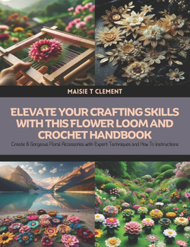 Elevate Your Crafting Skills with this Flower Loom and Crochet Handbook: Create 8 Gorgeous Floral Accessories with Expert Techniques and How To Instru