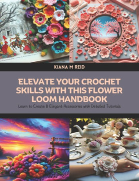 Elevate Your Crochet Skills with this Flower Loom Handbook: Learn to Create 8 Elegant Accessories with Detailed Tutorials