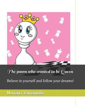 The pawn who wanted to be Queen: Believe in yourself and follow your dreams!