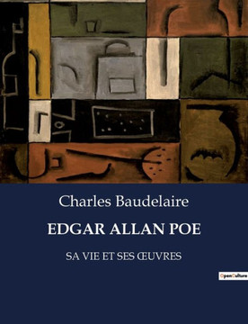 Edgar Allan Poe: Sa Vie Et Ses Oeuvres Edgar Allan Poe: Sa Vie Et Ses Oeuvres