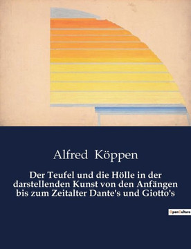 Der Teufel und die Hölle in der darstellenden Kunst von den Anfängen bis zum Zeitalter Dante's und Giotto's