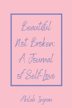 Beautiful Not Broken: A Journal of Self Love