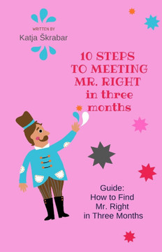 10 STEPS TO MEETING MR. RIGHT in three months: Guide: How to Find Mr. Right in Three Months