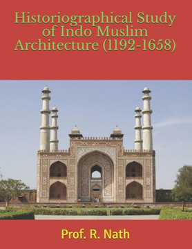 Historiographical Study of Indo Muslim Architecture (1192-1658)