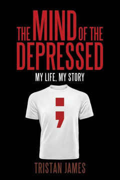 The Mind Of The Depressed: My Life, My Story The Mind Of The Depressed: My Life, My Story