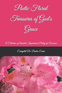 Poetic Floral Treasures of God's Grace: A Collection of Anointed Inspirational Poetry for Women