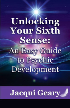 Unlocking Your Sixth Sense: An Easy Guide To Psychic Development Unlocking Your Sixth Sense: An Easy Guide To Psychic Development