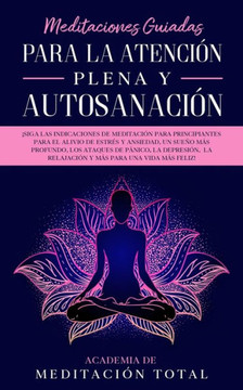 Meditaciones Guiadas Para La Atención Plena y Autosanación: ¡Siga las indicaciones de meditación para principiantes para el alivio de estrés y ansieda