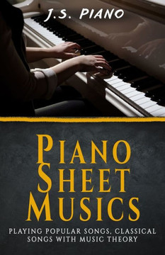 Piano Sheet Music: Playing Popular Songs, Classical Songs with Music Theory Piano Sheet Music: Playing Popular Songs, Classical Songs with Music Theory