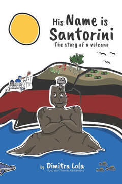 His Name Is Santorini: The story of a volcano His Name Is Santorini: The story of a volcano