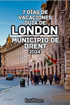7 Días de Vacaciones Guía de London Municipio de Brent 2024: Explora lo más grande de la icónica capital de Gran Bretaña con un plan único y consejos