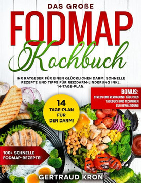 Das Große Fodmap Kochbuch: Ihr Ratgeber Für Einen Glücklichen Darm: Schnelle Rezepte Und Tipps Für Reizdarm-Linderung Inkl. 14-Tage-Plan
