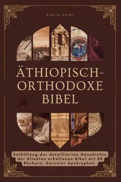 Äthiopisch-orthodoxe Bibel: Enthüllung der detaillierten Geschichte der ältesten erhaltenen Bibel mit 88 Büchern, darunter Apokryphen Äthiopisch-orthodoxe Bibel: Enthüllung der detaillierten Geschichte der ältesten erhaltenen Bibel mit 88 Büchern, darunter Apokryphen