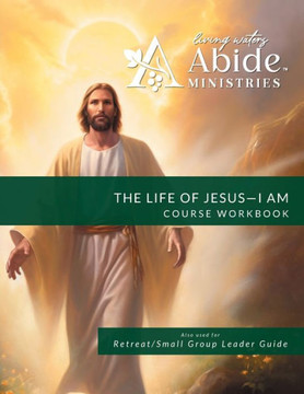 The Life of Jesus - Understanding / Receiving the great ""I AM"" - Workbook (& Leader Guide)