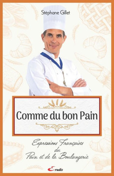Comme du bon pain: Expressions françaises du Pain et de la Boulangerie