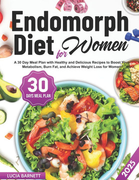 Endomorph Diet for Women: A 30-Day Meal Plan with Healthy and Delicious Recipes to Boost Your Metabolism, Burn Fat, and Achieve Weight Loss for