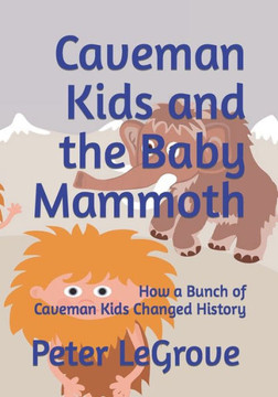 Caveman Kids and the Baby Mammoth: How a Bunch of Caveman Kids Changed History