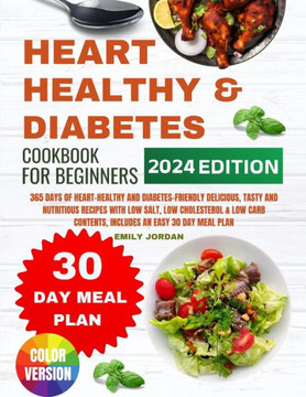 Heart Healthy And Diabetes Cookbook: 365 Days of Heart-Healthy and Diabetes-Friendly Delicious, Tasty and Nutritious Recipes with Low Salt, Low Choles