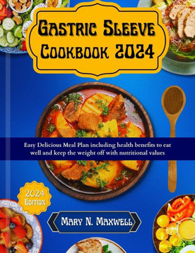 Gastric Sleeve Cookbook 2024: Easy delicious meal plans including health benefits to eat well and keep the weight off with nutritional values