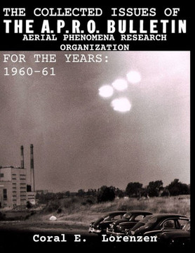 The Collected Issues of THE A.P.R.O BULLETIN AERIAL PHENOMENA RESEARCH ORGANIZATION For The Years: 1960-61