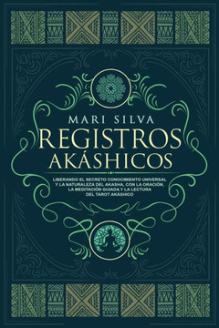 Registros Akáshicos: Liberando el secreto conocimiento universal y la naturaleza del Akasha, con la oración, la meditación guiada y la lect