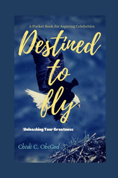 Destined To Fly: Unleashing Your Greatness