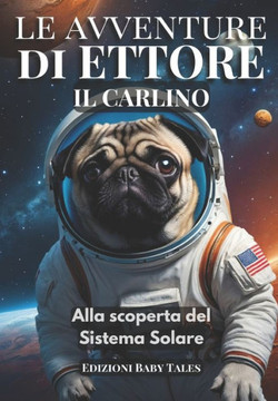 Le avventure di Ettore il Carlino: Alla scoperta del Sistema Solare - Ettore viaggia tra le stelle, esplorando ogni pianeta del nostro sistema solare