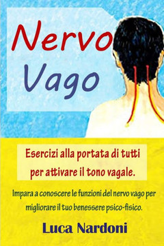 Nervo Vago: Come attivare il nervo vago per migliorare il tuo benessere psico-fisico. Esercizi alla portata di tutti per stimolare