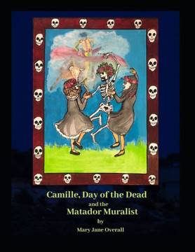 CAMILLE, DAY of the DEAD and the MATADOR MURALIST: a look at Mexican Art and traditions in Tucson, Arizona.