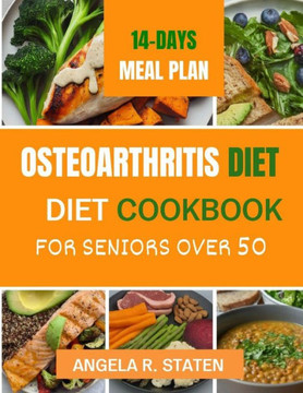 Osteoarthritis Diet Cookbook for Senior Over 50: Delicious and Easy to follow Anti-inflammatory Recipes to Relieve Arthritis Pain, Enhance Joint Healt