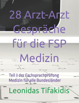 28 Arzt-Arzt Gespräche für die FSP: Teil 3 der Fachsprachprüfung Medizin für alle Bundesländer